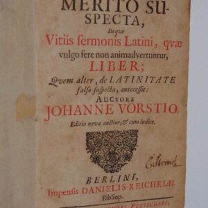 De latinitate merito suspecta, Deque vitiis sermonis latini, quae vulgo fere non animadvertuntur, liber; quem alter, de latinitate falso suspecta, antecessit, auctore Johanne Vorstio. Editio nova auctior & cum indice. (Bound with volume 2:) De latinitate falso suspecta, deque Latinae Linguae cum Germanica convenientia liber, auctore Johanne Vorstio. Adjecti sunt plenissimi indices. Editio tertia priori correctior.