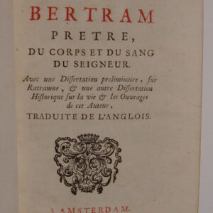 Ratramne, ou Bertram, pretre. Du Corps et du Sang du Seigneur. Avec une dissertation preliminaire, sur Ratramne, & une autre dissertation historique sur la vie & les ouvrages de cet auteur. Traduite de l'Anglois.