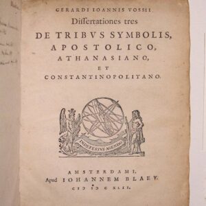 Gerardi Ioannis Vossii Dissertationes tres de tribus symbolis, Apostolico, Athanasiano et Constantinopolitano. (Bound with:) Gerardi Ioannis Vossii Dissertatio gemina; una de Iesu Cristi genealogia; altera de annis, quibus natus, baptizatus, mortuus. (And:) Gerardi Joh. Vossi Chronologiae sacrae Isagoge, sive de ultimis mundi antiquitatibus, ac imprimis de temporibus rerum Hebraearum dissertationes VIII. (And:)  Isaaci Vossii Castigationes ad scriptum Georgii Hornii de aetate mundi.