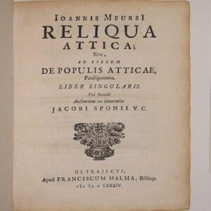 Ioannis Meursii Reliqua Attica; sive ad librum De populis Atticae Paralipomena. Liber singularis. Cui accedit Auctarium ex Itinerario (de Pagis Atticis) Jacobi Sponii. (Bound with:) Ioannis Meursii Theseus, sive de ejus vita rebusque gestis liber postumus. Accedunt ejusdem Paralipomena de Pagis Atticis, et Excerpta ex v.cl. Jacobi Sponii Itinerario de iisdem pagis. (And with:) Ioannis Meursii Themis Attica, sive De legibus Atticis libri II.